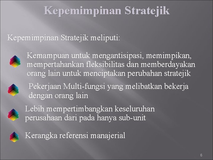 Kepemimpinan Stratejik meliputi: Kemampuan untuk mengantisipasi, memimpikan, mempertahankan fleksibilitas dan memberdayakan orang lain untuk