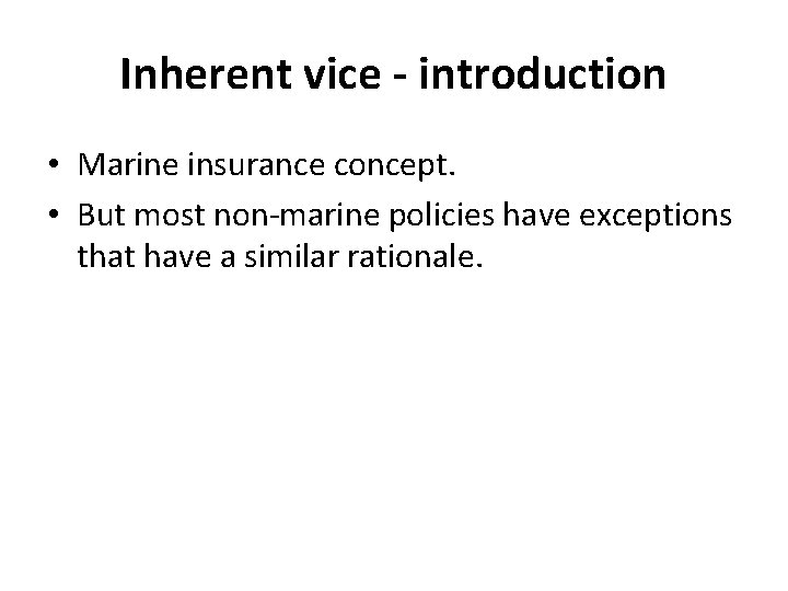 Inherent vice - introduction • Marine insurance concept. • But most non-marine policies have