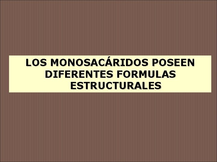 LOS MONOSACÁRIDOS POSEEN DIFERENTES FORMULAS ESTRUCTURALES 