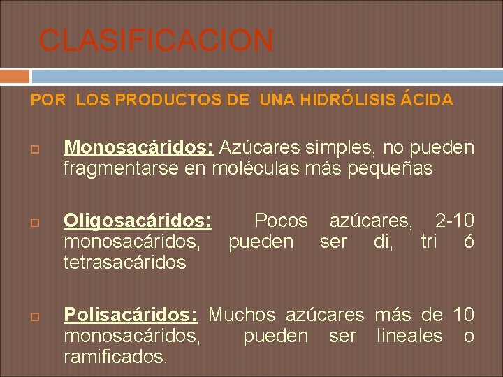 CLASIFICACION POR LOS PRODUCTOS DE UNA HIDRÓLISIS ÁCIDA Monosacáridos: Azúcares simples, no pueden fragmentarse