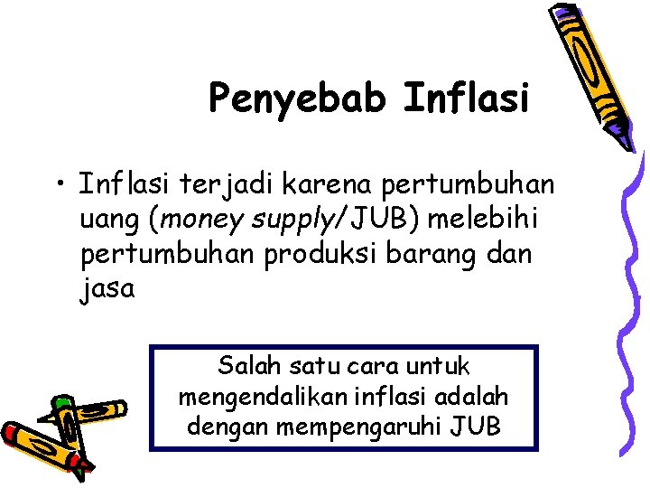 Penyebab Inflasi • Inflasi terjadi karena pertumbuhan uang (money supply/JUB) melebihi pertumbuhan produksi barang