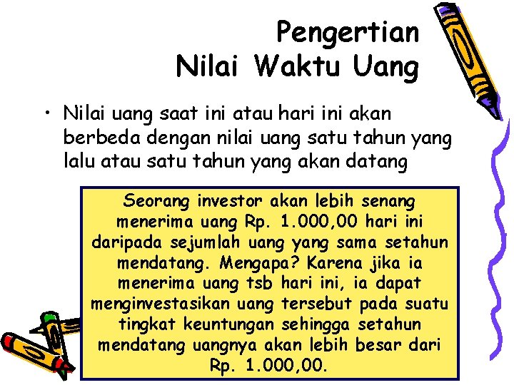 Pengertian Nilai Waktu Uang • Nilai uang saat ini atau hari ini akan berbeda