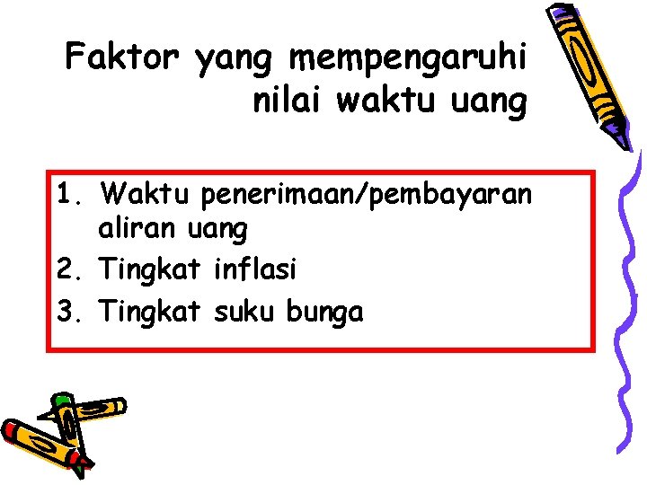 Faktor yang mempengaruhi nilai waktu uang 1. Waktu penerimaan/pembayaran aliran uang 2. Tingkat inflasi