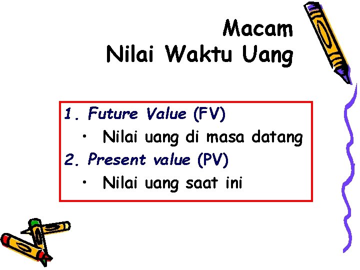 Macam Nilai Waktu Uang 1. Future Value (FV) • Nilai uang di masa datang