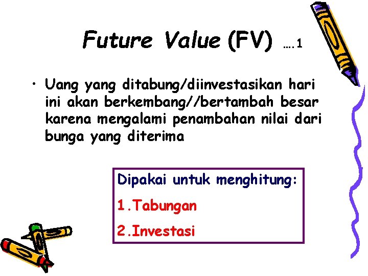 Future Value (FV) …. 1 • Uang yang ditabung/diinvestasikan hari ini akan berkembang//bertambah besar