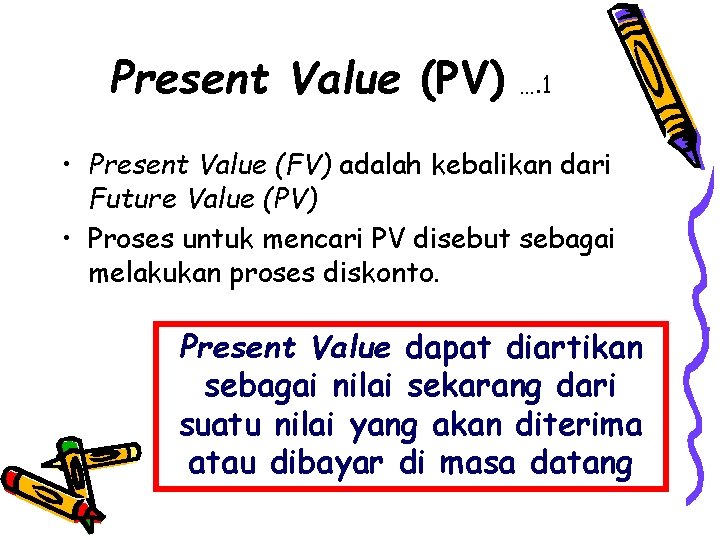 Present Value (PV) …. 1 • Present Value (FV) adalah kebalikan dari Future Value