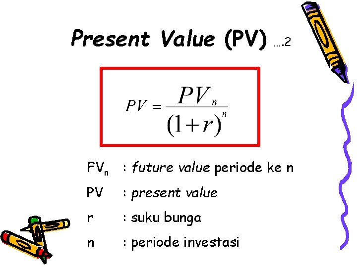 Present Value (PV) …. 2 FVn : future value periode ke n PV :