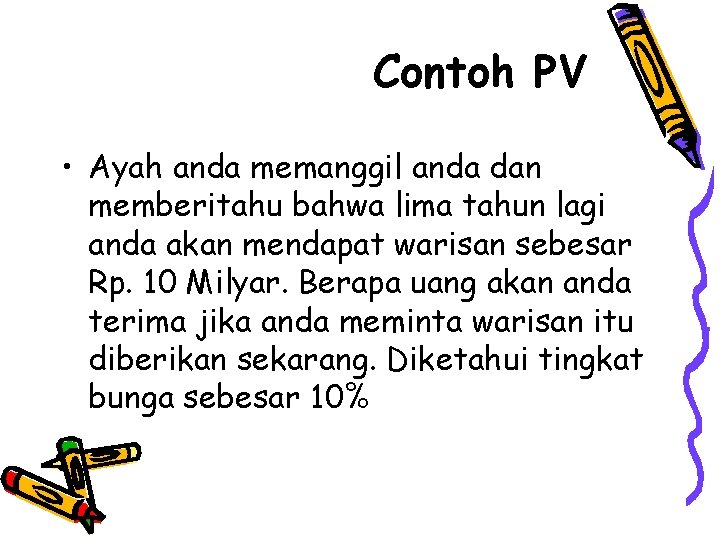 Contoh PV • Ayah anda memanggil anda dan memberitahu bahwa lima tahun lagi anda