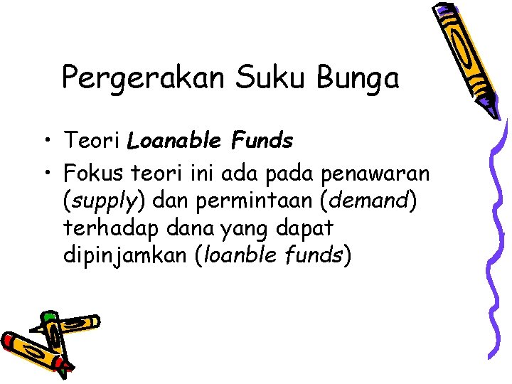 Pergerakan Suku Bunga • Teori Loanable Funds • Fokus teori ini ada penawaran (supply)