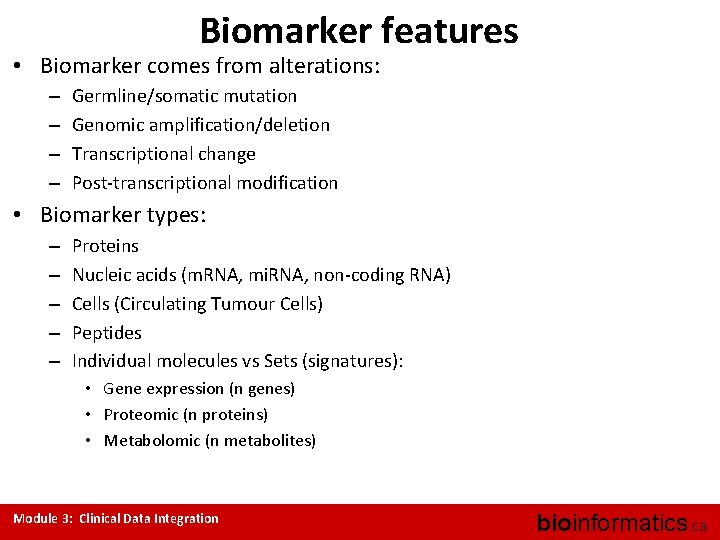 Biomarker features • Biomarker comes from alterations: – – Germline/somatic mutation Genomic amplification/deletion Transcriptional