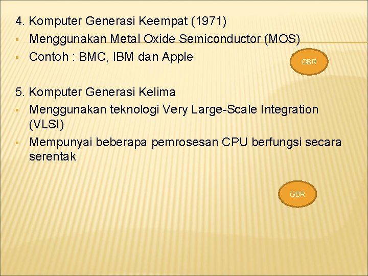 4. Komputer Generasi Keempat (1971) § Menggunakan Metal Oxide Semiconductor (MOS) § Contoh :