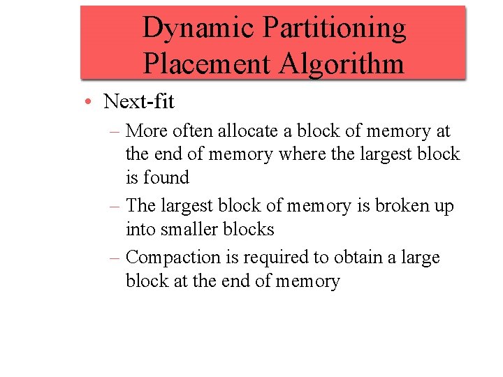 Dynamic Partitioning Placement Algorithm • Next-fit – More often allocate a block of memory Dynamic Partitioning Placement Algorithm • Next-fit – More often allocate a block of memory