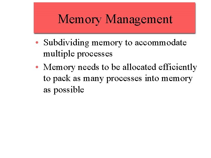 Memory Management • Subdividing memory to accommodate multiple processes • Memory needs to be