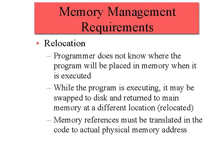 Memory Management Requirements • Relocation – Programmer does not know where the program will Memory Management Requirements • Relocation – Programmer does not know where the program will