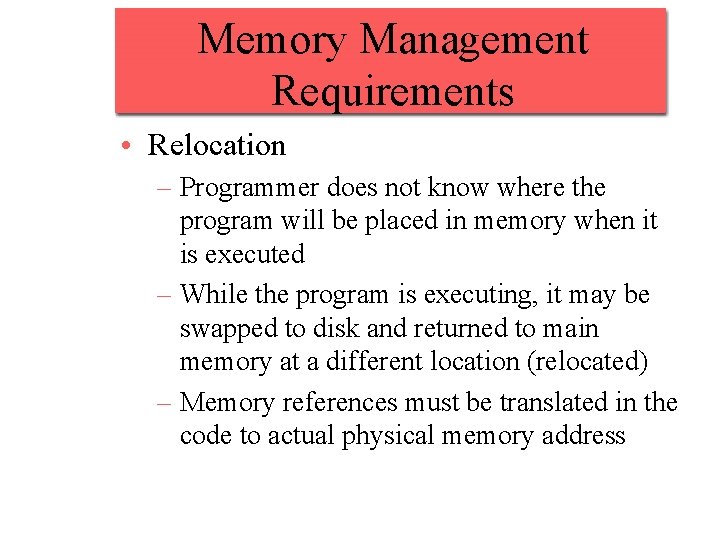 Memory Management Requirements • Relocation – Programmer does not know where the program will