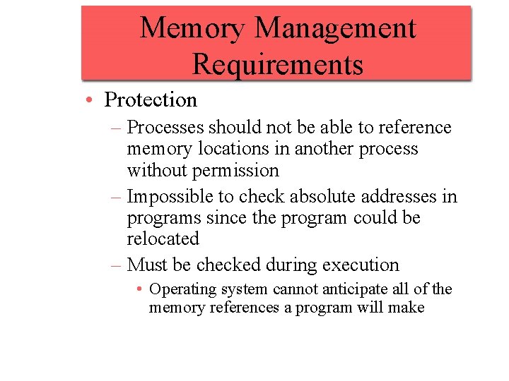 Memory Management Requirements • Protection – Processes should not be able to reference memory Memory Management Requirements • Protection – Processes should not be able to reference memory