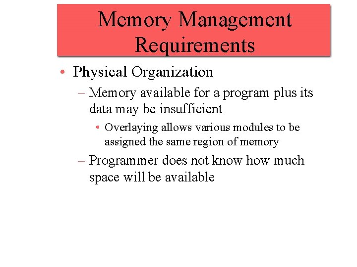 Memory Management Requirements • Physical Organization – Memory available for a program plus its Memory Management Requirements • Physical Organization – Memory available for a program plus its