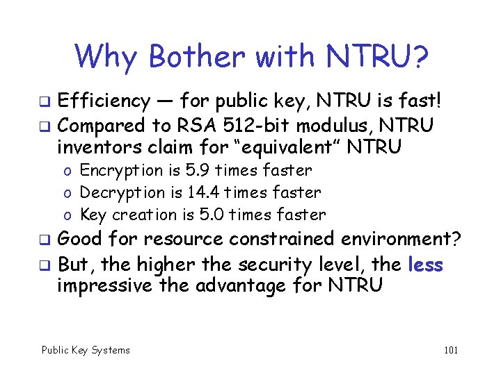 Why Bother with NTRU? Efficiency — for public key, NTRU is fast! q Compared