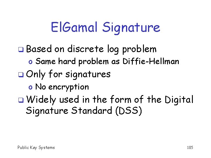 El. Gamal Signature q Based on discrete log problem o Same hard problem as