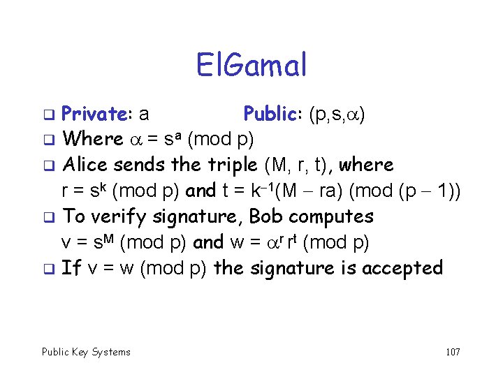 El. Gamal Private: a Public: (p, s, ) q Where = sa (mod p)