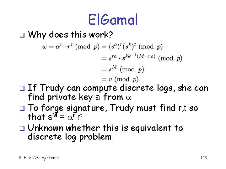 El. Gamal q Why does this work? If Trudy can compute discrete logs, she