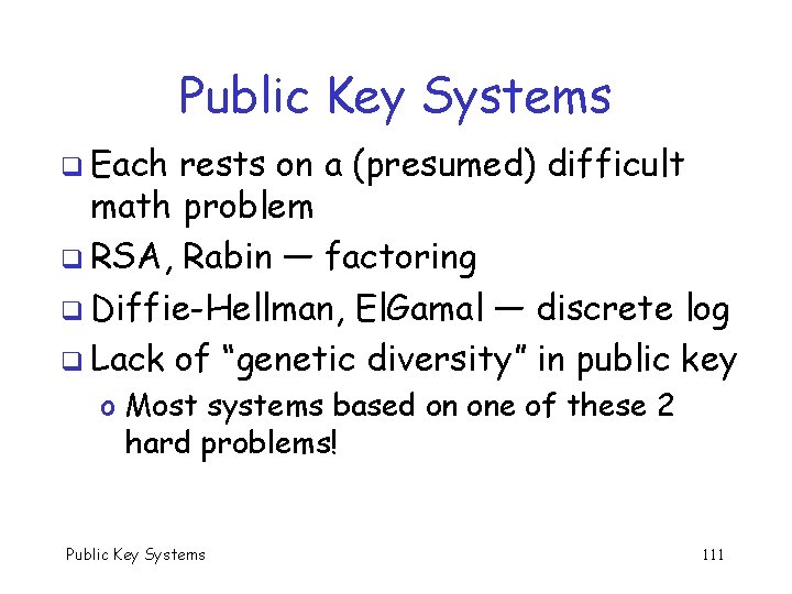 Public Key Systems q Each rests on a (presumed) difficult math problem q RSA,