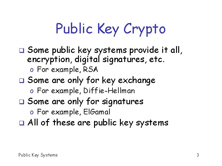 Public Key Crypto q Some public key systems provide it all, encryption, digital signatures,