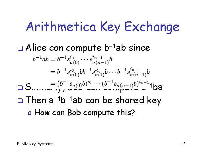 Arithmetica Key Exchange q Alice can compute b 1 ab since q Similarly, Bob