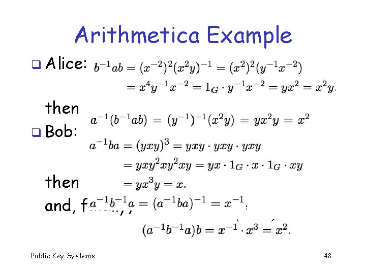 Arithmetica Example q Alice: then q Bob: then and, finally, Public Key Systems 48