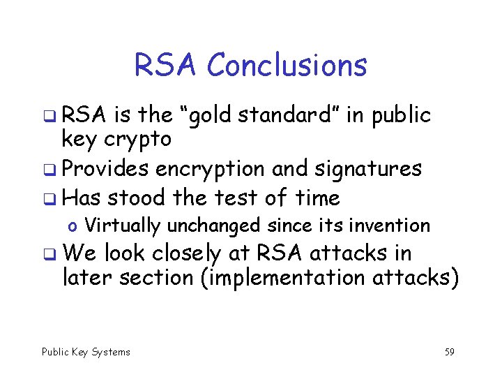 RSA Conclusions q RSA is the “gold standard” in public key crypto q Provides