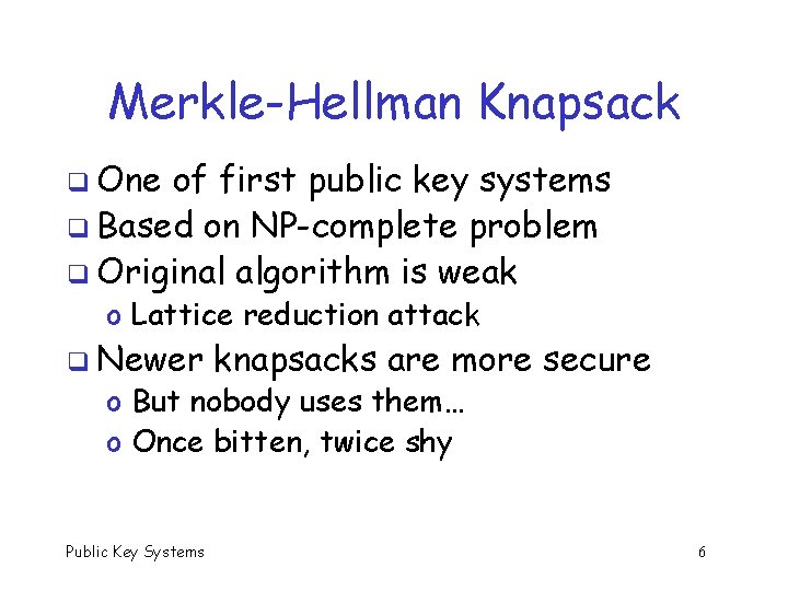 Merkle-Hellman Knapsack q One of first public key systems q Based on NP-complete problem