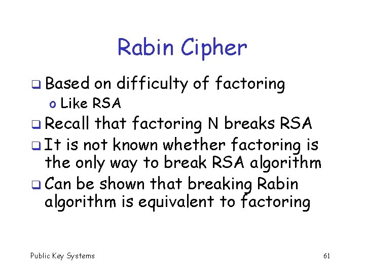 Rabin Cipher q Based on difficulty of factoring o Like RSA q Recall that