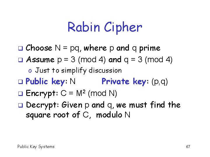 Rabin Cipher Choose N = pq, where p and q prime q Assume p