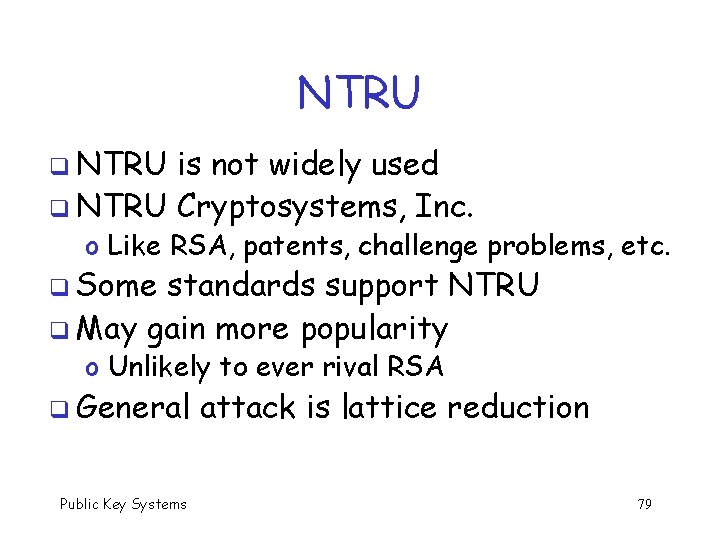 NTRU q NTRU is not widely used q NTRU Cryptosystems, Inc. o Like RSA,