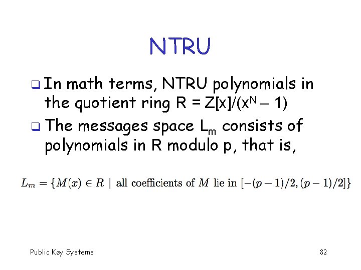 NTRU q In math terms, NTRU polynomials in the quotient ring R = Z[x]/(x.