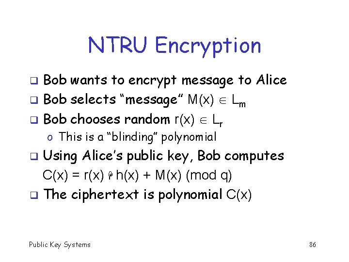 NTRU Encryption Bob wants to encrypt message to Alice q Bob selects “message” M(x)