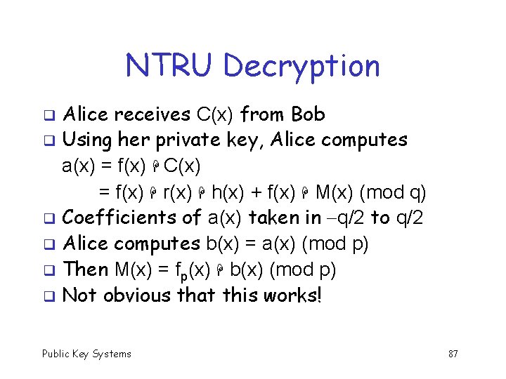 NTRU Decryption Alice receives C(x) from Bob q Using her private key, Alice computes