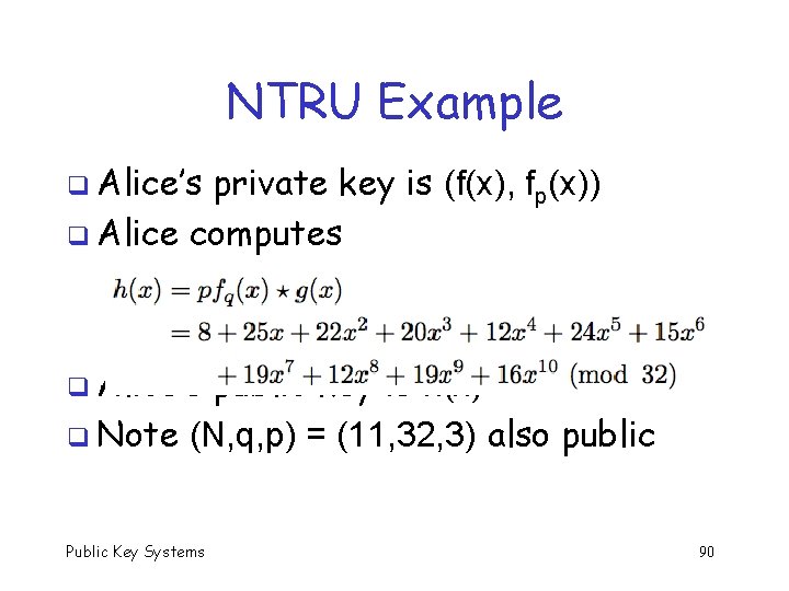 NTRU Example q Alice’s private key is (f(x), fp(x)) q Alice computes q Alice’s