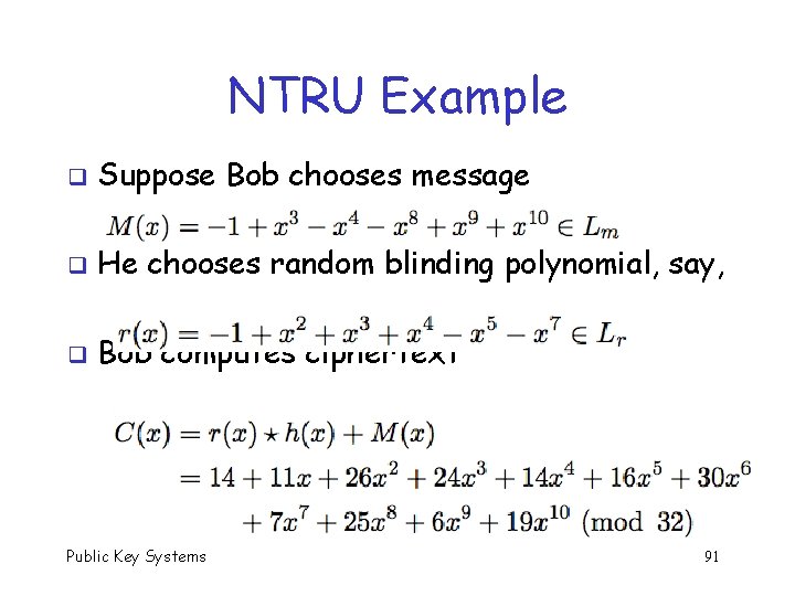 NTRU Example q Suppose Bob chooses message q He chooses random blinding polynomial, say,