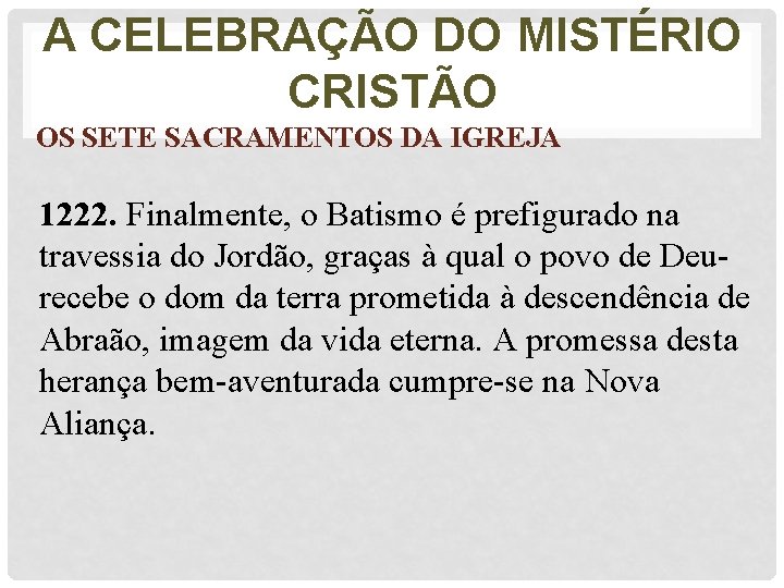 A CELEBRAÇÃO DO MISTÉRIO CRISTÃO OS SETE SACRAMENTOS DA IGREJA 1222. Finalmente, o Batismo