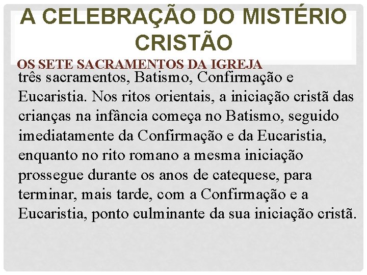 A CELEBRAÇÃO DO MISTÉRIO CRISTÃO OS SETE SACRAMENTOS DA IGREJA três sacramentos, Batismo, Confirmação