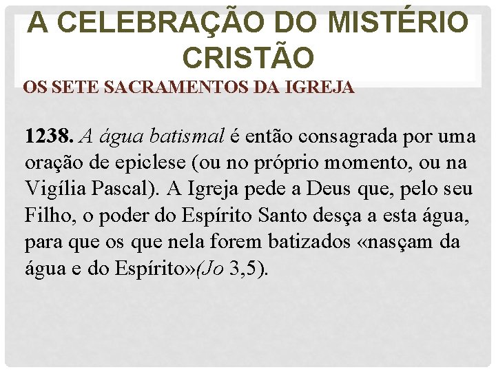 A CELEBRAÇÃO DO MISTÉRIO CRISTÃO OS SETE SACRAMENTOS DA IGREJA 1238. A água batismal