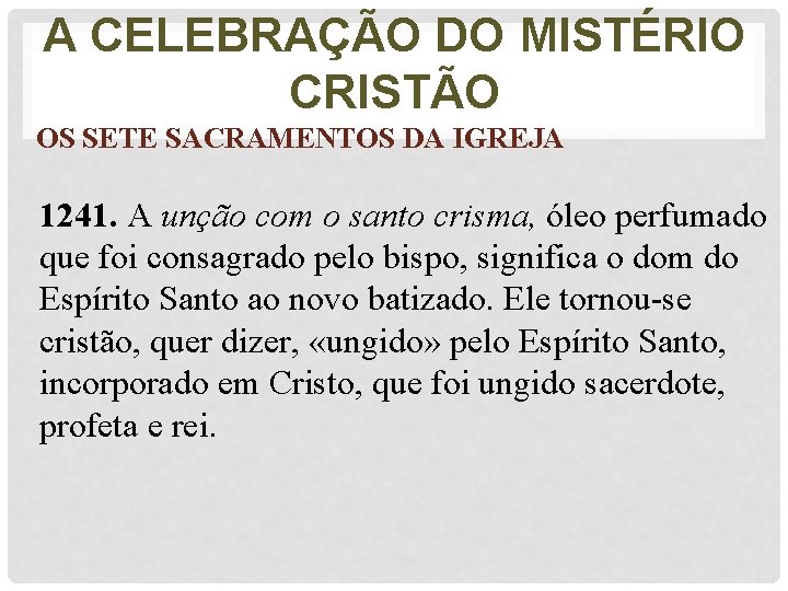 A CELEBRAÇÃO DO MISTÉRIO CRISTÃO OS SETE SACRAMENTOS DA IGREJA 1241. A unção com