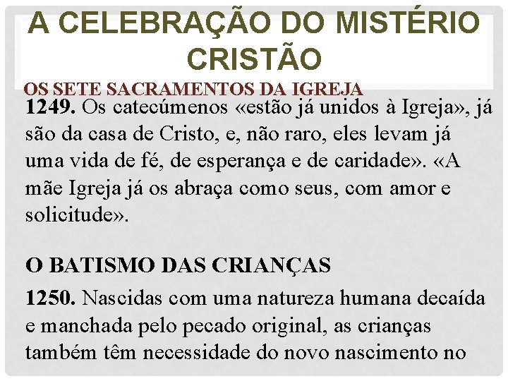 A CELEBRAÇÃO DO MISTÉRIO CRISTÃO OS SETE SACRAMENTOS DA IGREJA 1249. Os catecúmenos «estão