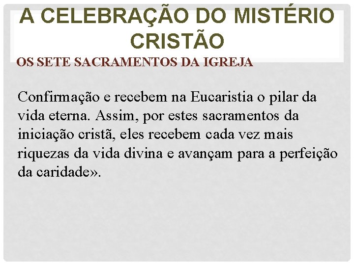 A CELEBRAÇÃO DO MISTÉRIO CRISTÃO OS SETE SACRAMENTOS DA IGREJA Confirmação e recebem na