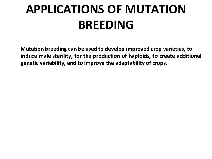 APPLICATIONS OF MUTATION BREEDING Mutation breeding can be used to develop improved crop varieties,