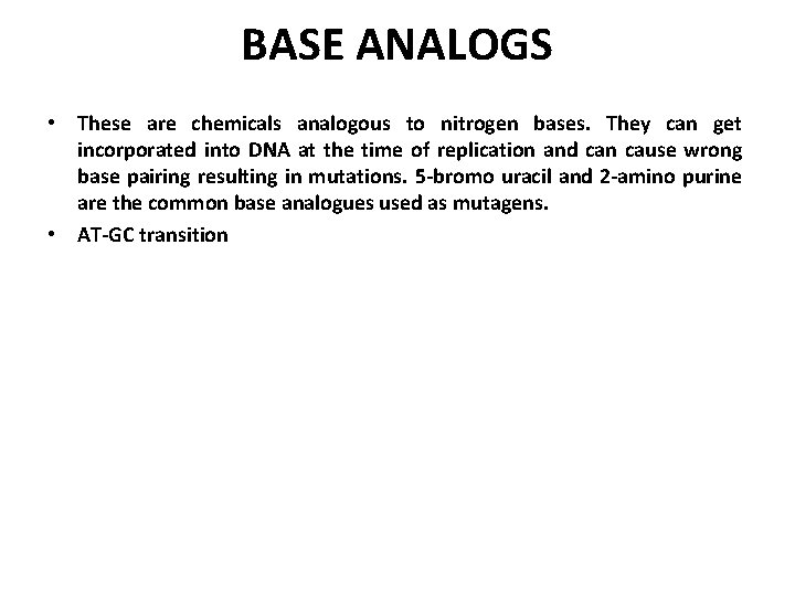 BASE ANALOGS • These are chemicals analogous to nitrogen bases. They can get incorporated