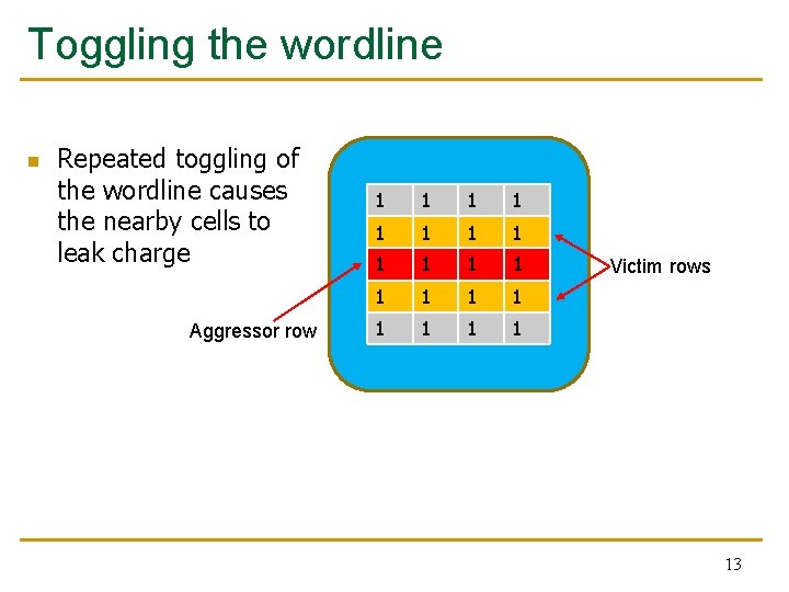 Toggling the wordline n Repeated toggling of the wordline causes the nearby cells to