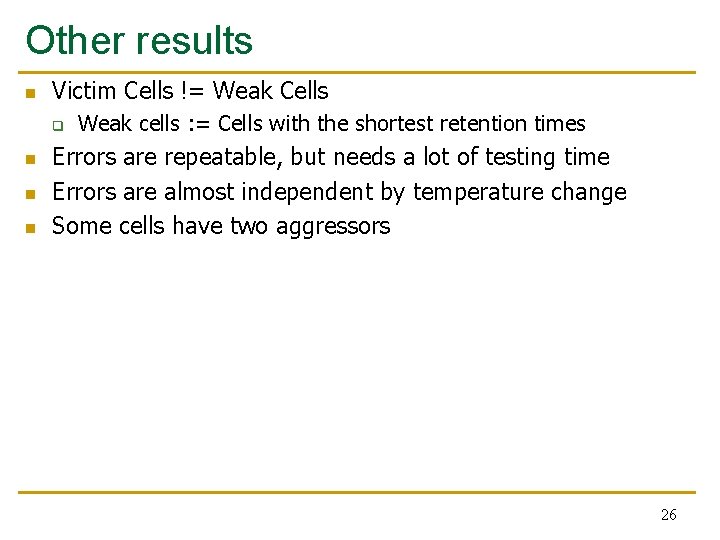 Other results n Victim Cells != Weak Cells q n n n Weak cells