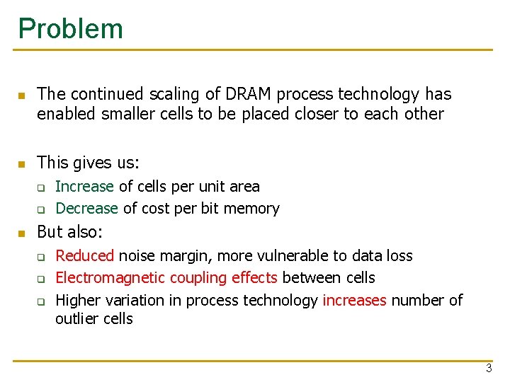 Problem n n The continued scaling of DRAM process technology has enabled smaller cells